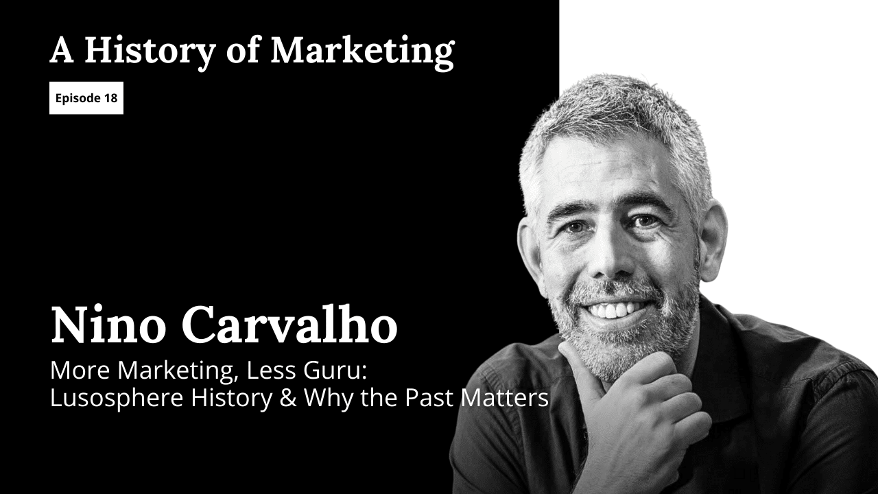 Nino Carvalho fala sobre a História do Marketing, principalmente nos mercados do Brasil e de Portugal, no podcast A History of Marketing, com Andrew Mitrak